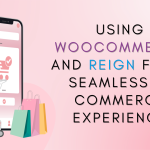 Using WooCommerce and Reign for a Seamless E-Commerce Experience