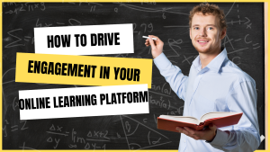 How to Drive Engagement in Your Online Learning Platform