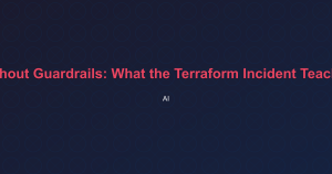 Featured image for Automation Without Guardrails: What the Terraform Incident Teaches Every Team