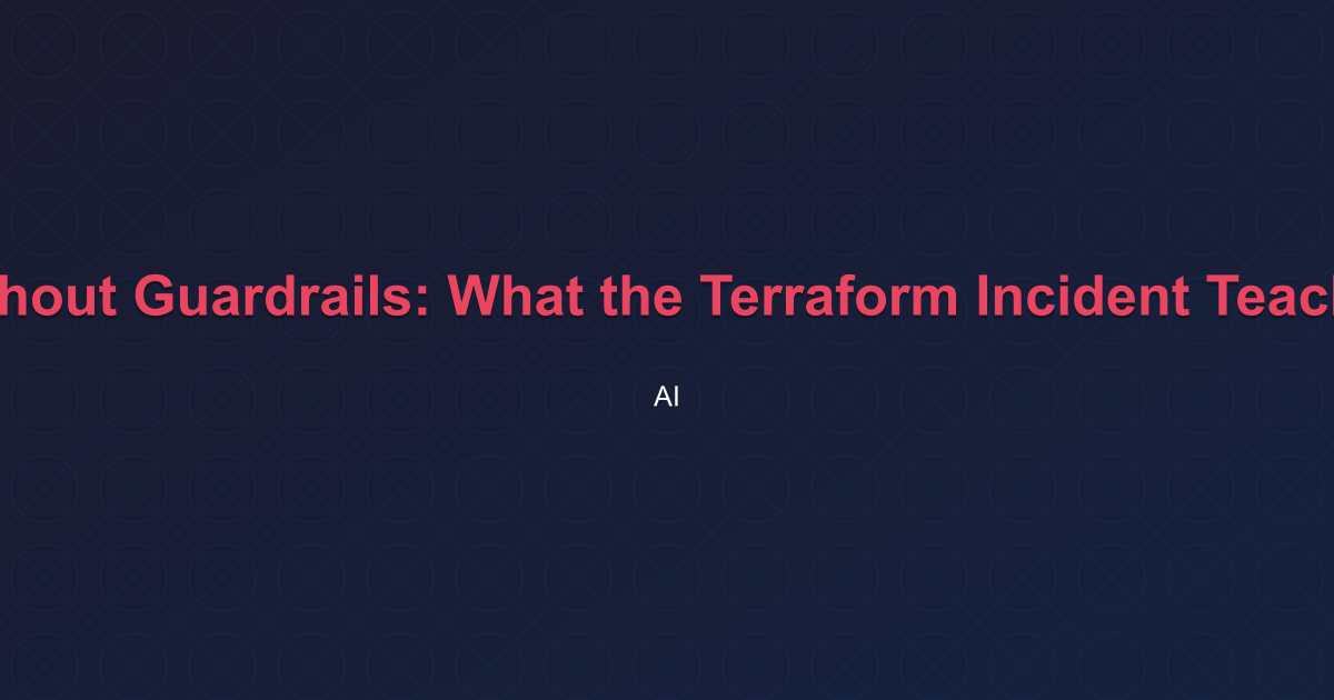 Featured image for Automation Without Guardrails: What the Terraform Incident Teaches Every Team